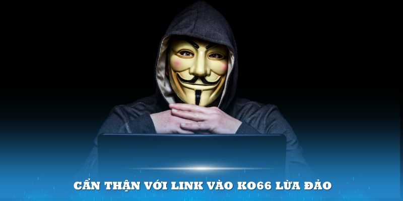 Cẩn thận với link vào KO66 lừa đảo