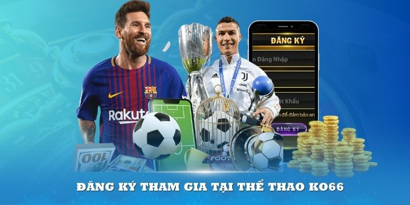 Đăng ký tham gia tại Thể thao KO66 trong vài phút