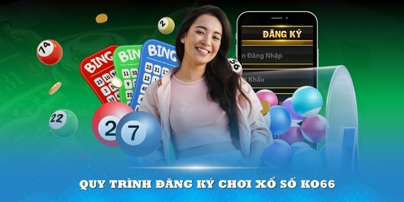 Quy trình đăng ký chơi xổ số KO66 quá đơn giản