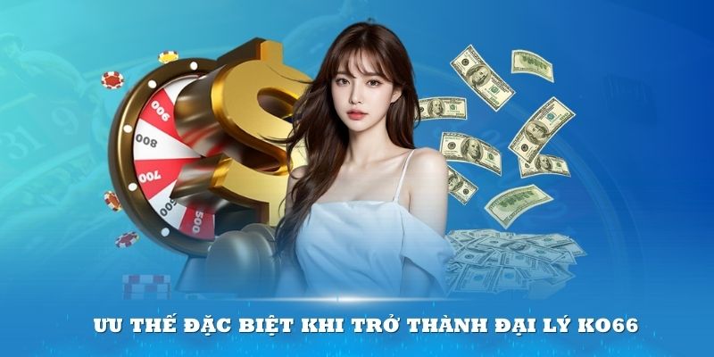 Ưu thế đặc biệt khi trở thành đại lý KO66